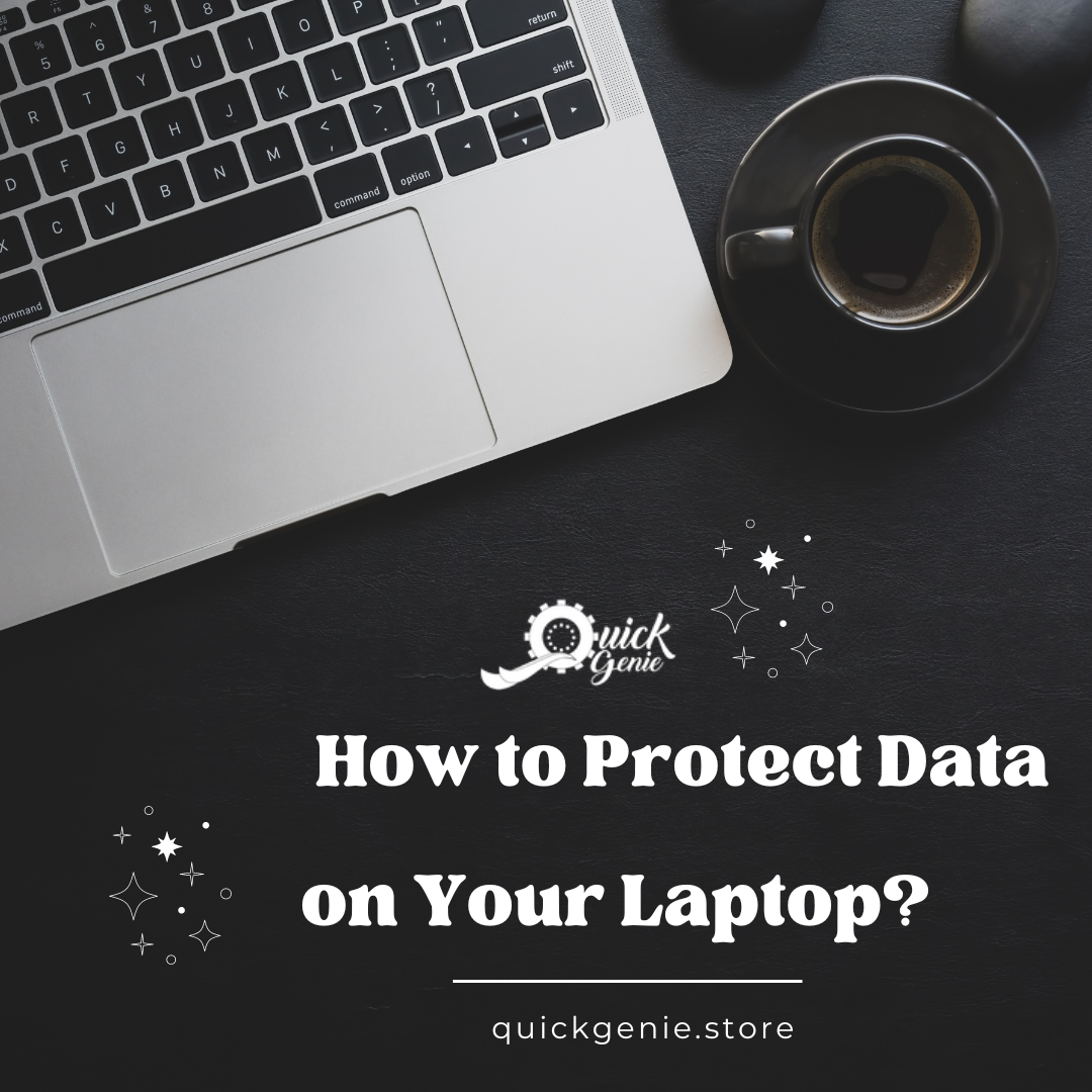 How to Protect Data on Your Laptop? – QuickGenie Tips Mengamankan Data di Laptop Bekas